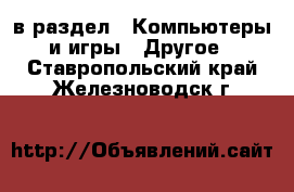  в раздел : Компьютеры и игры » Другое . Ставропольский край,Железноводск г.